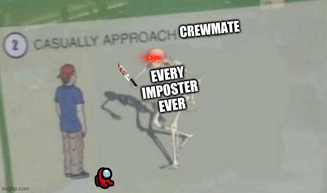 every imposter ever | CREWMATE; EVERY IMPOSTER EVER | image tagged in casually approach child | made w/ Imgflip meme maker