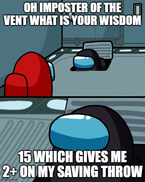 He's a Warlock | OH IMPOSTER OF THE VENT WHAT IS YOUR WISDOM; 15 WHICH GIVES ME 2+ ON MY SAVING THROW | image tagged in impostor of the vent,dnd | made w/ Imgflip meme maker