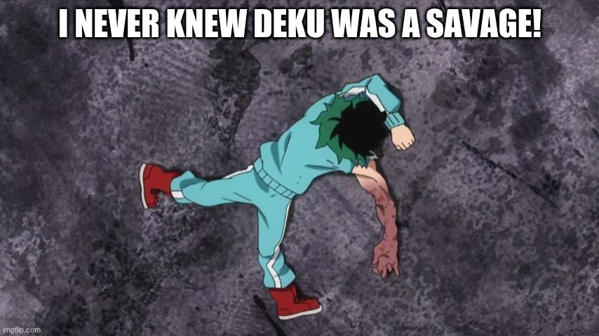 Savage Izuku | I NEVER KNEW DEKU WAS A SAVAGE! | image tagged in my hero academia | made w/ Imgflip meme maker