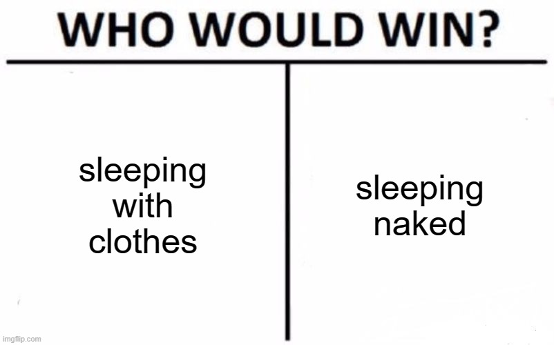personally, i dont like clothes | sleeping with clothes; sleeping naked | image tagged in memes,who would win | made w/ Imgflip meme maker