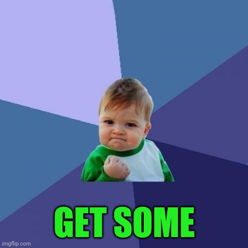 Success Kid Meme | GET SOME | image tagged in memes,success kid | made w/ Imgflip meme maker