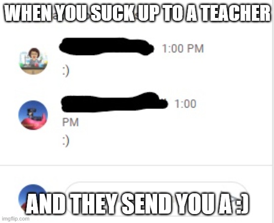 Dis is a screenshot from my pc | WHEN YOU SUCK UP TO A TEACHER; AND THEY SEND YOU A :) | image tagged in smile | made w/ Imgflip meme maker