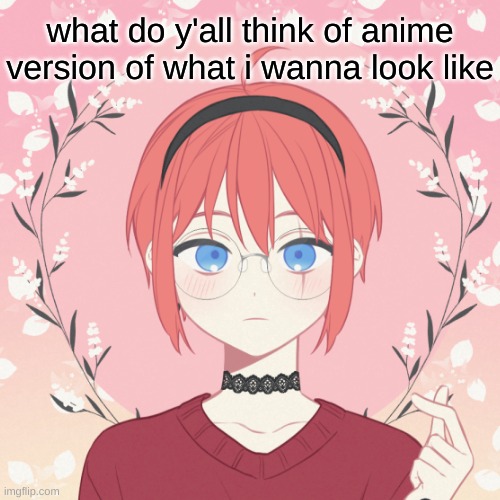 ANIME VERSION OF WAT I WANNA LOOK LIKE | what do y'all think of anime version of what i wanna look like | made w/ Imgflip meme maker