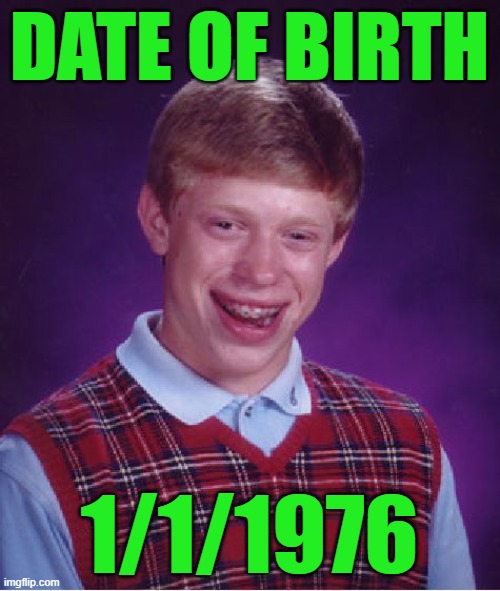 Bad Luck Brian Meme | DATE OF BIRTH 1/1/1976 | image tagged in memes,bad luck brian | made w/ Imgflip meme maker