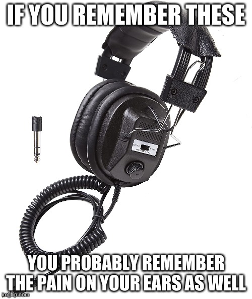 i HATED these things! | IF YOU REMEMBER THESE; YOU PROBABLY REMEMBER THE PAIN ON YOUR EARS AS WELL | image tagged in headphones,school,funny,memes,pain,ears | made w/ Imgflip meme maker