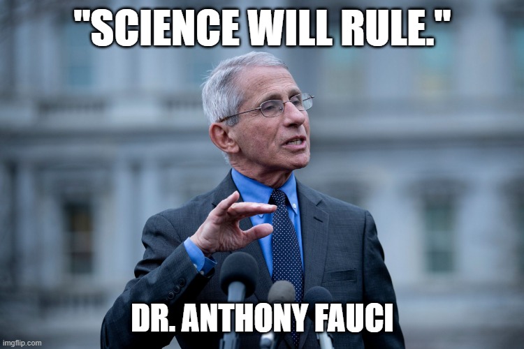 Science Will Rule | "SCIENCE WILL RULE."; DR. ANTHONY FAUCI | image tagged in fauci,covid-19,science,joe biden,democrats | made w/ Imgflip meme maker