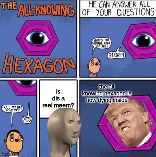 the all knowing dedagon |  the all knowing hexagon is now dying inside; is dis a reel meem? | image tagged in all knowing hexagon original | made w/ Imgflip meme maker