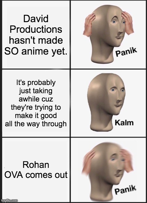 panik | David Productions hasn't made SO anime yet. It's probably just taking awhile cuz they're trying to make it good all the way through; Rohan OVA comes out | image tagged in memes,panik kalm panik | made w/ Imgflip meme maker