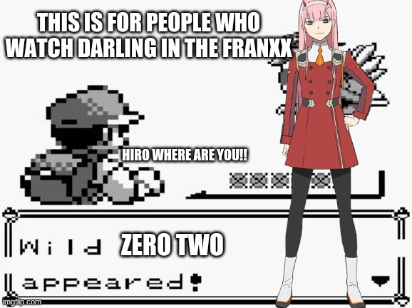 pokemon appears | THIS IS FOR PEOPLE WHO WATCH DARLING IN THE FRANXX; HIRO WHERE ARE YOU!! ZERO TWO | image tagged in pokemon appears | made w/ Imgflip meme maker