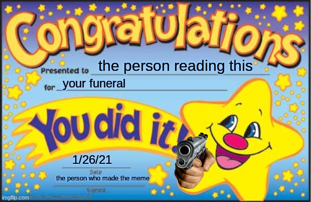 Congrats on being Dead! | the person reading this; your funeral; 1/26/21; the person who made the meme | image tagged in memes,happy star congratulations,guns,funny | made w/ Imgflip meme maker