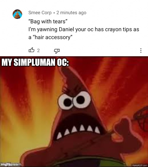 Based on a YouTube comment | MY SIMPLUMAN OC: | image tagged in angry patrick,simpluman,danny,memes | made w/ Imgflip meme maker