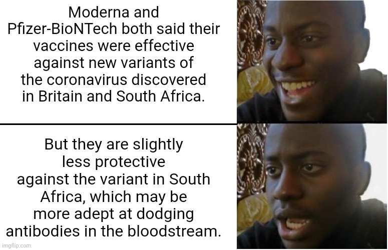 oeuf | Moderna and Pfizer-BioNTech both said their vaccines were effective against new variants of the coronavirus discovered in Britain and South Africa. But they are slightly less protective against the variant in South Africa, which may be more adept at dodging antibodies in the bloodstream. | image tagged in disappointed black guy | made w/ Imgflip meme maker