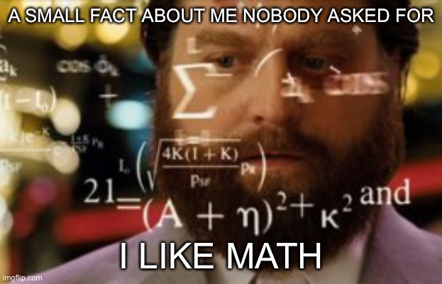 Trying to calculate how much sleep I can get | A SMALL FACT ABOUT ME NOBODY ASKED FOR; I LIKE MATH | image tagged in trying to calculate how much sleep i can get | made w/ Imgflip meme maker