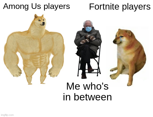 I like both 50/50 | Among Us players; Fortnite players; Me who's in between | image tagged in memes,buff doge vs cheems | made w/ Imgflip meme maker