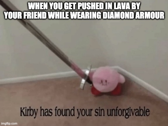 This angers me so much! | WHEN YOU GET PUSHED IN LAVA BY YOUR FRIEND WHILE WEARING DIAMOND ARMOUR | image tagged in kirby has found your sin unforgivable | made w/ Imgflip meme maker