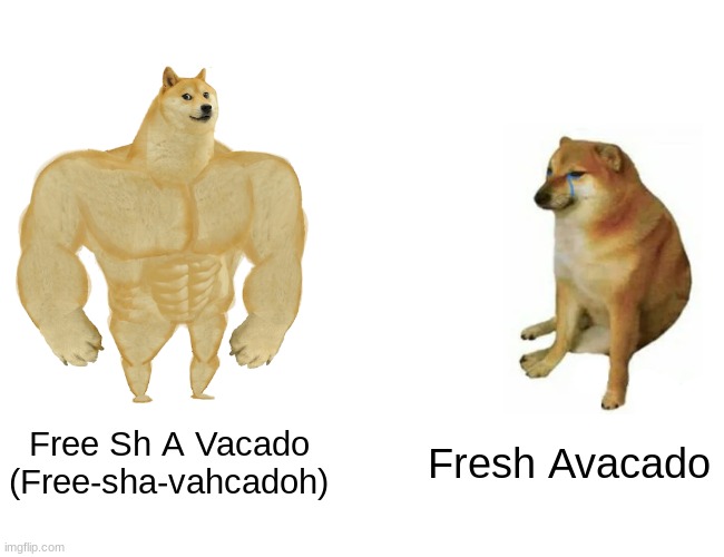 Buff Doge vs. Cheems Meme | Free Sh A Vacado (Free-sha-vahcadoh); Fresh Avacado | image tagged in memes,buff doge vs cheems | made w/ Imgflip meme maker