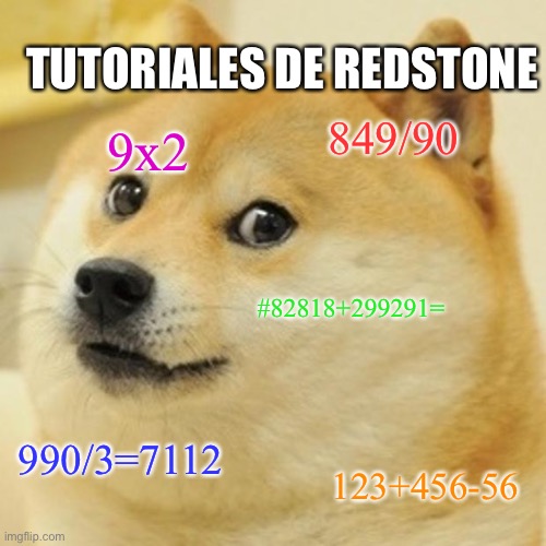 Doge | TUTORIALES DE REDSTONE; 849/90; 9x2; #82818+299291=; 990/3=7112; 123+456-56 | image tagged in doge,minecraft | made w/ Imgflip meme maker