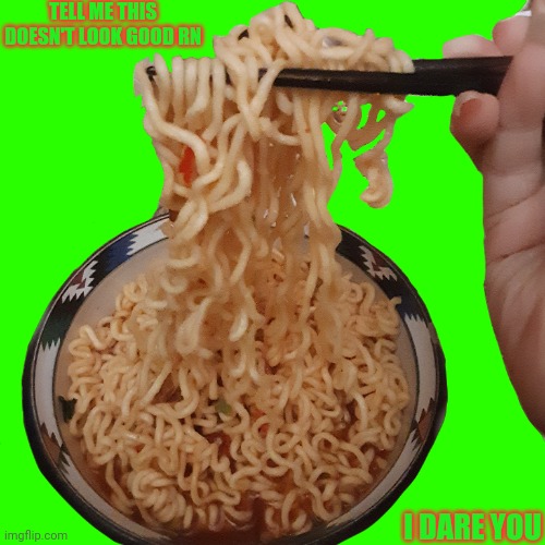 TELL ME THIS DOESN'T LOOK GOOD RN; I DARE YOU | made w/ Imgflip meme maker