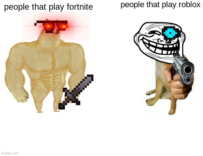 Buff Doge vs. Cheems | people that play roblox; people that play fortnite | image tagged in memes,buff doge vs cheems | made w/ Imgflip meme maker