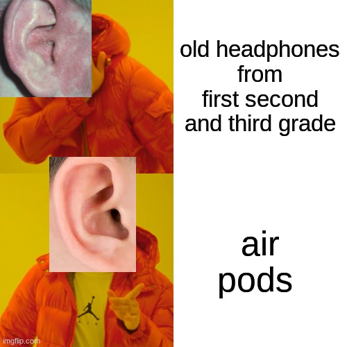 Drake Hotline Bling Meme | old headphones from first second and third grade air pods | image tagged in memes,drake hotline bling | made w/ Imgflip meme maker