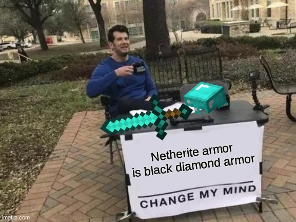 Black diamond armor? | Netherite armor is black diamond armor | image tagged in memes,change my mind | made w/ Imgflip meme maker