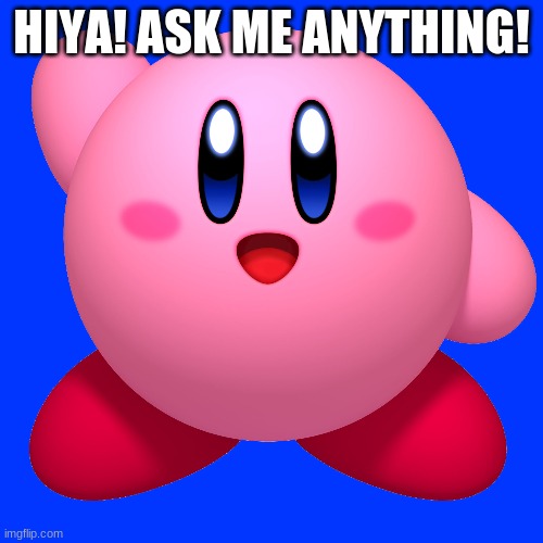 Ask Kirby | HIYA! ASK ME ANYTHING! | image tagged in q and a,ask me anything | made w/ Imgflip meme maker