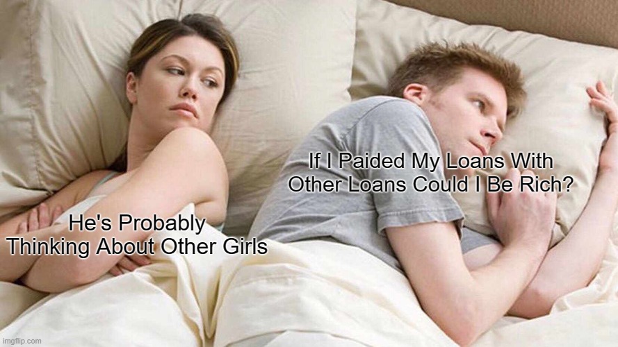 I Bet He's Thinking About Other Women Meme | If I Paided My Loans With Other Loans Could I Be Rich? He's Probably Thinking About Other Girls | image tagged in memes,i bet he's thinking about other women,frontpage | made w/ Imgflip meme maker