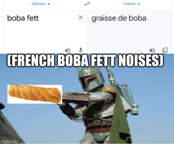 (FRENCH BOBA FETT NOISES) | made w/ Imgflip meme maker