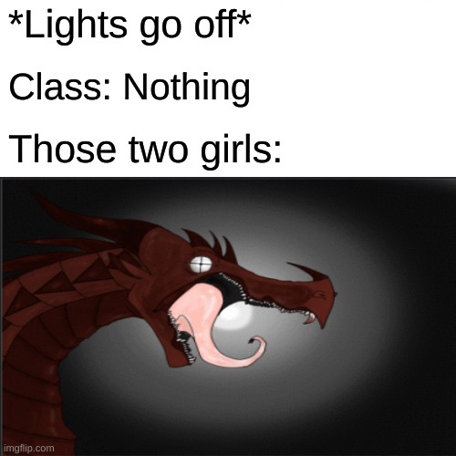 *Lights go off*; Class: Nothing; Those two girls: | image tagged in funny | made w/ Imgflip meme maker