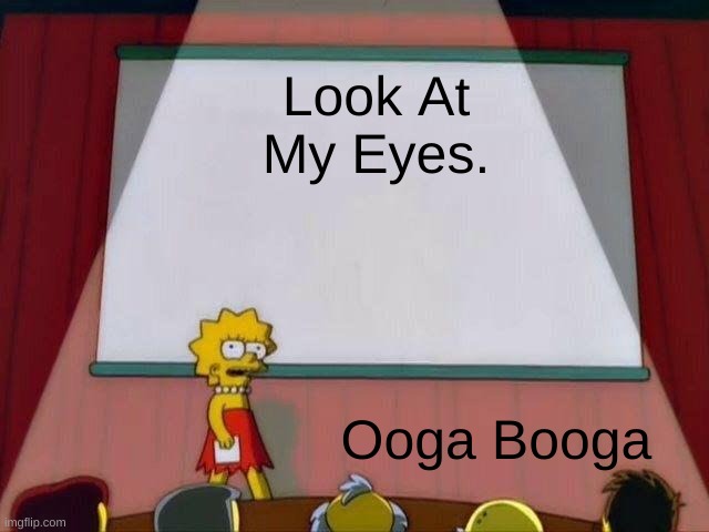 Lisa Needs Eye Surgery | Look At My Eyes. Ooga Booga | image tagged in lisa simpson's presentation | made w/ Imgflip meme maker