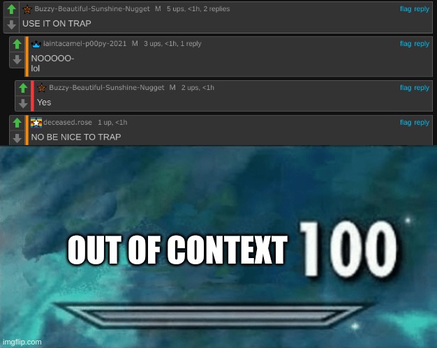 checking the comment section on one of my memes | OUT OF CONTEXT | image tagged in memes,funny,comments,skyrim 100 blank,wut | made w/ Imgflip meme maker