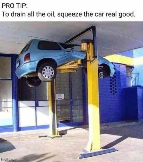 I'm gonna try this for my friends car... | image tagged in cars,oil,squeeze,tips,memes | made w/ Imgflip meme maker