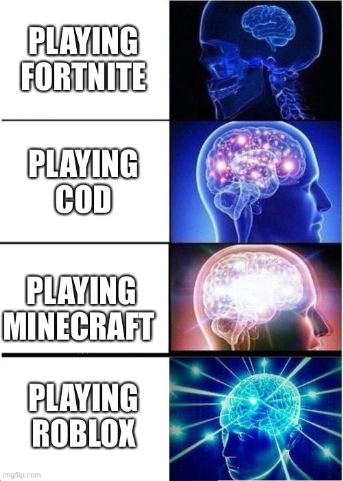 Expanding Brain | PLAYING FORTNITE; PLAYING COD; PLAYING MINECRAFT; PLAYING ROBLOX | image tagged in memes,expanding brain | made w/ Imgflip meme maker