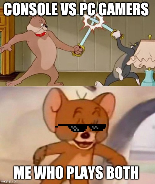 Tom and Jerry swordfight | CONSOLE VS PC GAMERS; ME WHO PLAYS BOTH | image tagged in tom and jerry swordfight | made w/ Imgflip meme maker