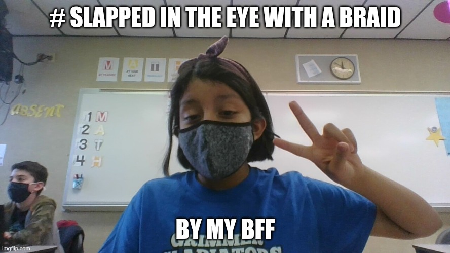 # SLAPPED IN THE EYE WITH A BRAID; BY MY BFF | image tagged in lol | made w/ Imgflip meme maker