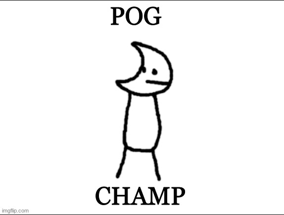 Git piol guy | POG; CHAMP | image tagged in git piol guy | made w/ Imgflip meme maker