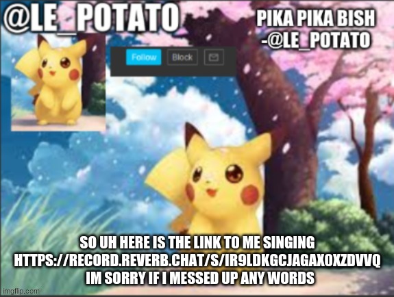 warning: i suck at singing lol | SO UH HERE IS THE LINK TO ME SINGING HTTPS://RECORD.REVERB.CHAT/S/IR9LDKGCJAGAX0XZDVVQ   IM SORRY IF I MESSED UP ANY WORDS | made w/ Imgflip meme maker