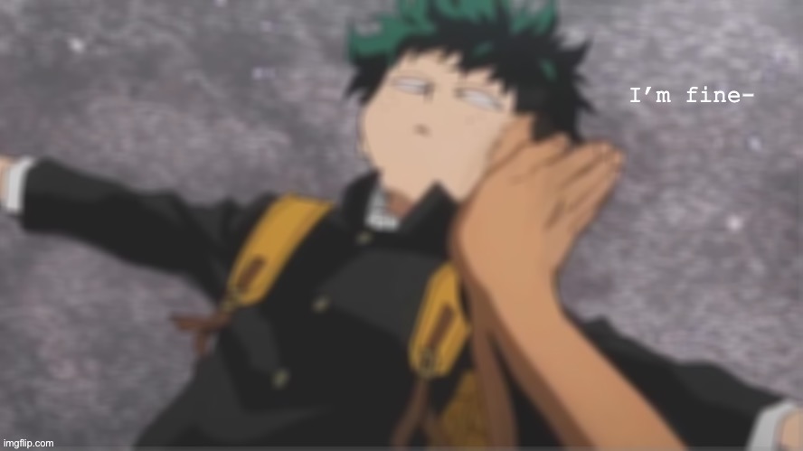 I’m fine- | image tagged in hes fine- | made w/ Imgflip meme maker