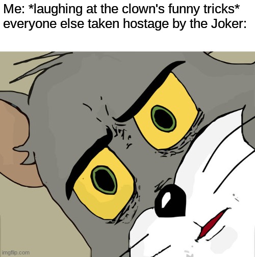 X-cuse me, wth? |  Me: *laughing at the clown's funny tricks*
everyone else taken hostage by the Joker: | image tagged in memes,unsettled tom | made w/ Imgflip meme maker