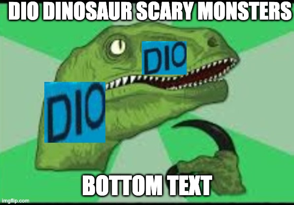 part 7 anime confermed | DIO DINOSAUR SCARY MONSTERS; BOTTOM TEXT | image tagged in jojo's bizarre adventure,anime,scary,monster,dio brando | made w/ Imgflip meme maker