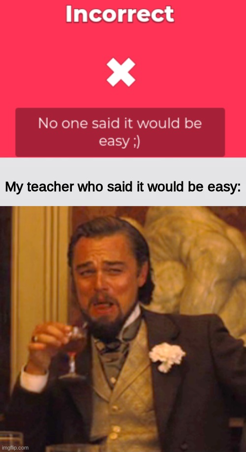 My teacher who said it would be easy: | image tagged in memes,laughing leo,kahoot | made w/ Imgflip meme maker