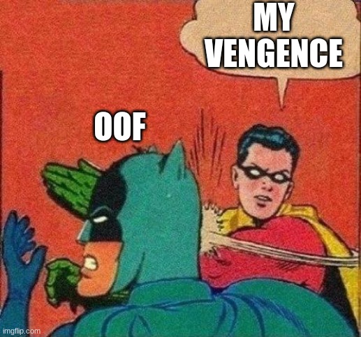 Robin Slaps Batman | MY VENGENCE; OOF | image tagged in robin slaps batman | made w/ Imgflip meme maker