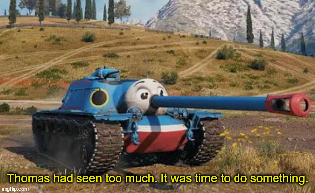 Thomas had seen too much. It was time to do something. | made w/ Imgflip meme maker