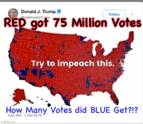 Try to impeach this! | RED got 75 Million Votes; MRA; How Many Votes did BLUE Get?!? | image tagged in try to impeach this | made w/ Imgflip meme maker