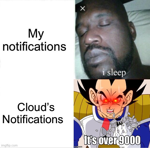 I need more notifs | My notifications; Cloud’s Notifications | image tagged in memes,sleeping shaq | made w/ Imgflip meme maker