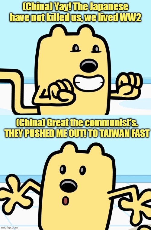 Republic of China after WW2 in a nutshell | (China) Yay! The Japanese have not killed us, we lived WW2; (China) Great the communist's. THEY PUSHED ME OUT! TO TAIWAN FAST | image tagged in wubbzy realization,world war 2,in a nutshell,china | made w/ Imgflip meme maker
