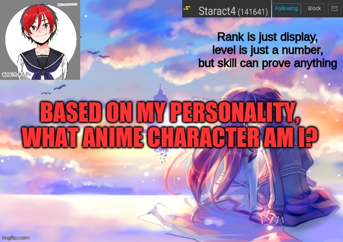 Rank is just display, level is just a number, but skill can prove anything; BASED ON MY PERSONALITY, WHAT ANIME CHARACTER AM I? | image tagged in starkugo trap sailor sword art online announcement trmplate | made w/ Imgflip meme maker