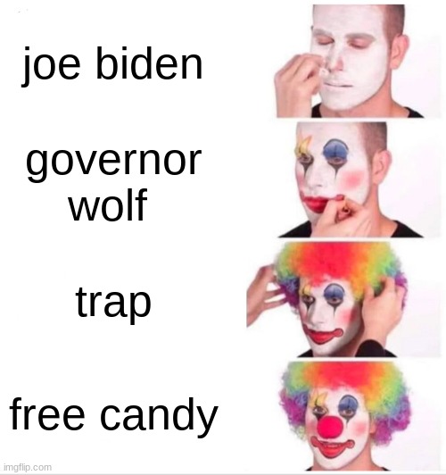 clowns | joe biden; governor wolf; trap; free candy | image tagged in memes,clown applying makeup | made w/ Imgflip meme maker
