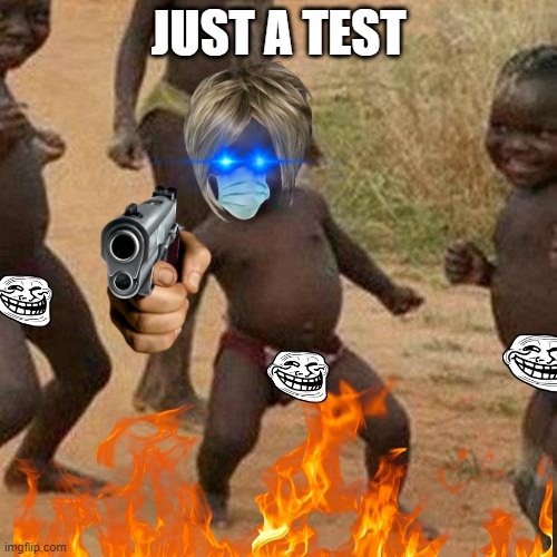 JUST A TEST | image tagged in memes | made w/ Imgflip meme maker