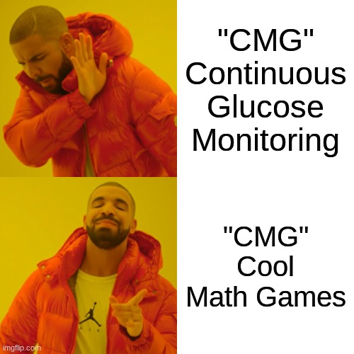 Meme (WARNING!: Sensitive, Please Don't Get Offended!) | "CMG" Continuous Glucose Monitoring; "CMG" Cool Math Games | image tagged in memes,drake hotline bling | made w/ Imgflip meme maker